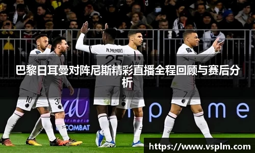 巴黎日耳曼对阵尼斯精彩直播全程回顾与赛后分析